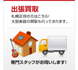 出張買取：弊社スタッフが買取査定に伺います。ピアノなどの大型楽器も対応（店舗近郊の方のみ）